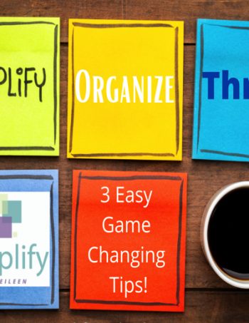 Simplify, Organize, Thrive 3 Easy Game Changing Tips