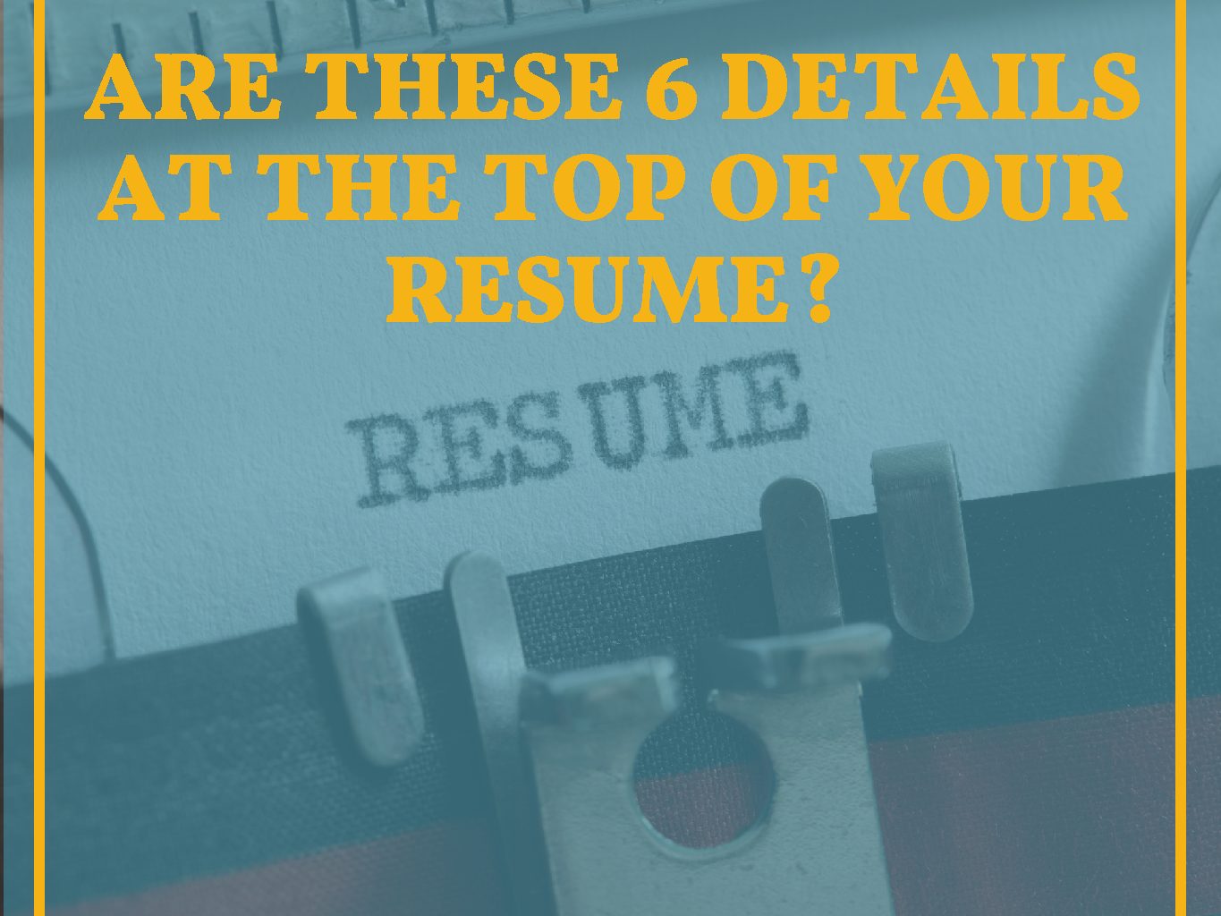 The 6 Details you Must Include at the Top of your Resume
