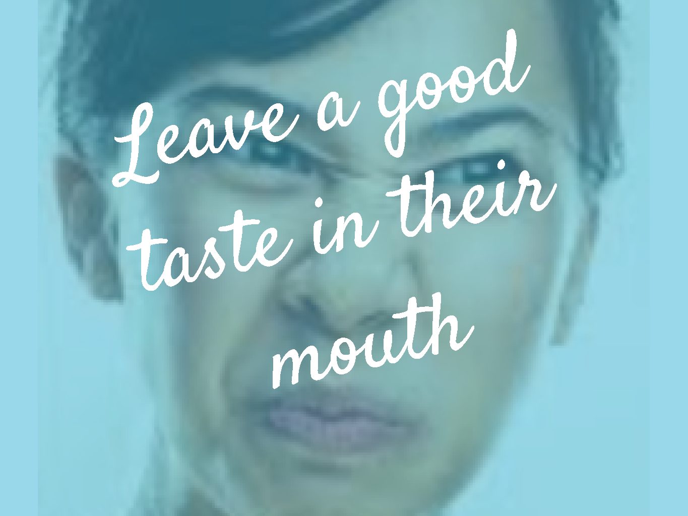 Leave a good taste in their mouth