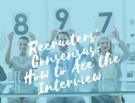 How to Ace the Interview: Recruiters’ Consensus