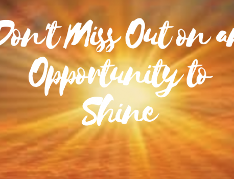 Don’t miss out on an opportunity to shine