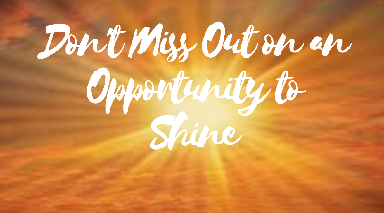 Don’t miss out on an opportunity to shine