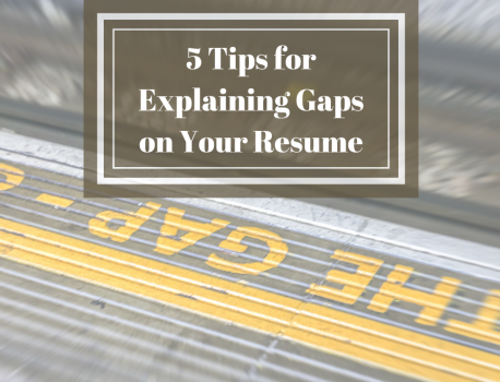 5 Tips for Explaining Gaps on Your Resume